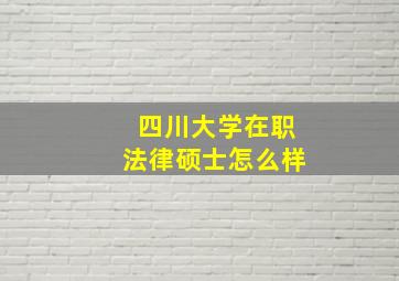 四川大学在职法律硕士怎么样