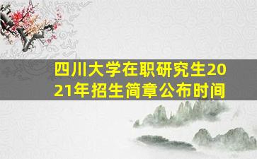 四川大学在职研究生2021年招生简章公布时间