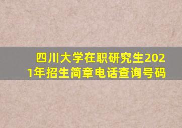 四川大学在职研究生2021年招生简章电话查询号码