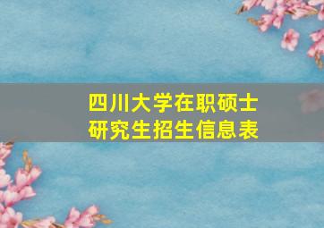 四川大学在职硕士研究生招生信息表