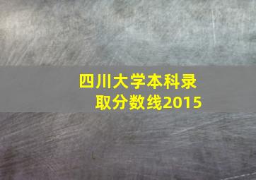 四川大学本科录取分数线2015