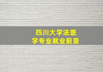 四川大学法医学专业就业前景