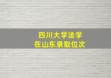 四川大学法学在山东录取位次