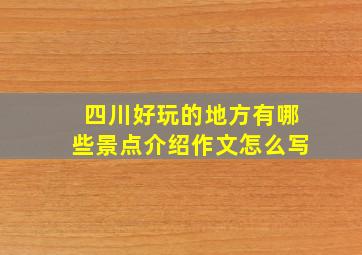 四川好玩的地方有哪些景点介绍作文怎么写