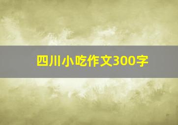 四川小吃作文300字