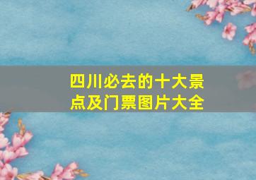 四川必去的十大景点及门票图片大全