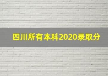 四川所有本科2020录取分