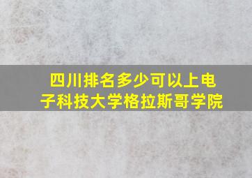 四川排名多少可以上电子科技大学格拉斯哥学院