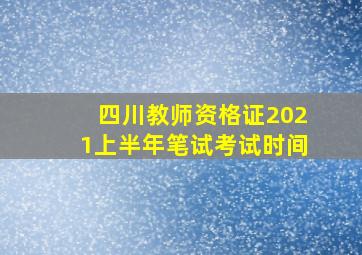 四川教师资格证2021上半年笔试考试时间