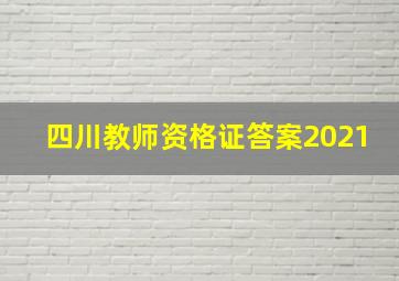 四川教师资格证答案2021