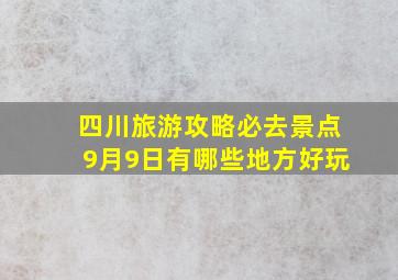 四川旅游攻略必去景点9月9日有哪些地方好玩