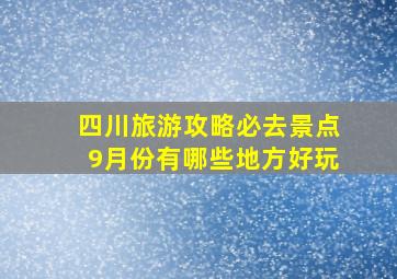 四川旅游攻略必去景点9月份有哪些地方好玩