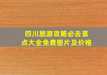 四川旅游攻略必去景点大全免费图片及价格