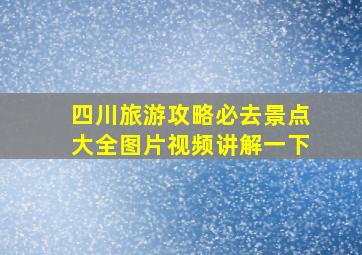 四川旅游攻略必去景点大全图片视频讲解一下