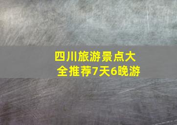 四川旅游景点大全推荐7天6晚游