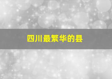 四川最繁华的县