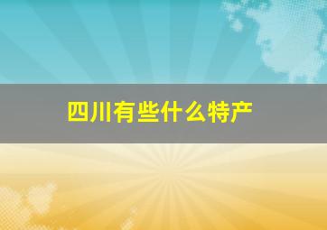 四川有些什么特产