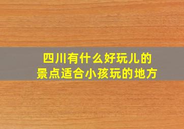 四川有什么好玩儿的景点适合小孩玩的地方