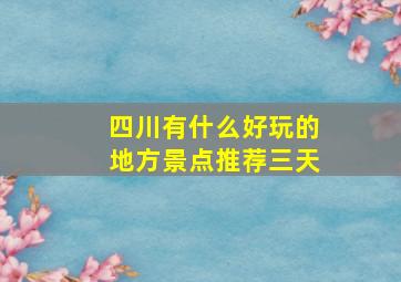 四川有什么好玩的地方景点推荐三天