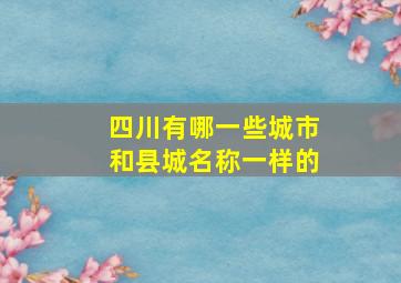 四川有哪一些城市和县城名称一样的