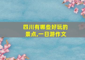 四川有哪些好玩的景点,一日游作文