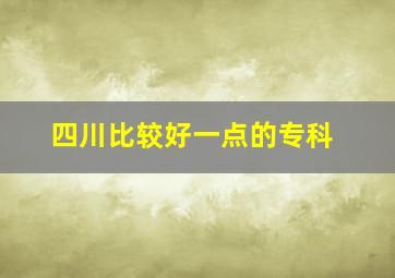 四川比较好一点的专科