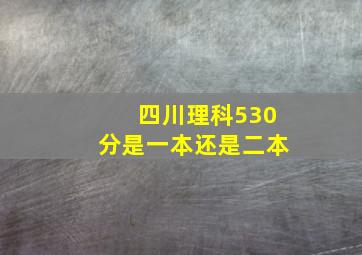 四川理科530分是一本还是二本