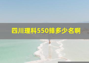 四川理科550排多少名啊