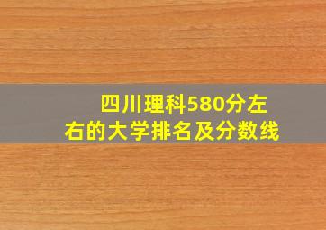 四川理科580分左右的大学排名及分数线