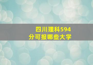 四川理科594分可报哪些大学