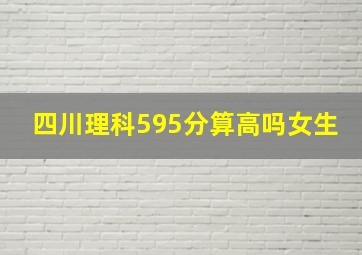 四川理科595分算高吗女生