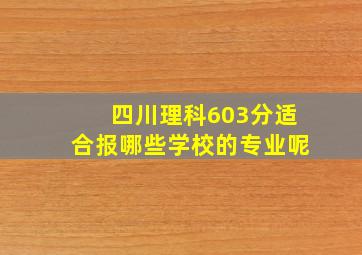 四川理科603分适合报哪些学校的专业呢