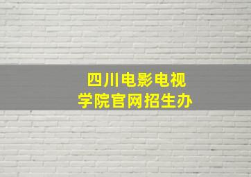 四川电影电视学院官网招生办