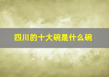 四川的十大碗是什么碗