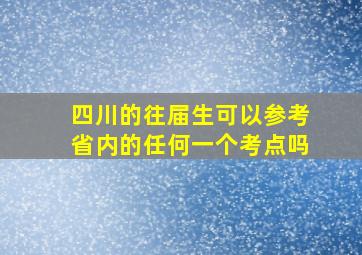 四川的往届生可以参考省内的任何一个考点吗