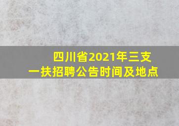 四川省2021年三支一扶招聘公告时间及地点