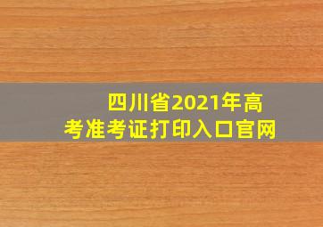 四川省2021年高考准考证打印入口官网