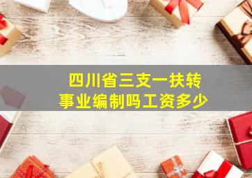 四川省三支一扶转事业编制吗工资多少