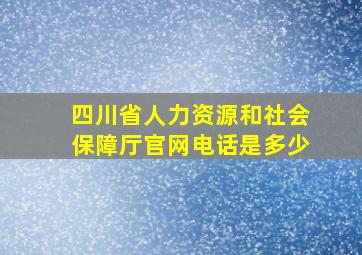 四川省人力资源和社会保障厅官网电话是多少