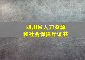 四川省人力资源和社会保障厅证书