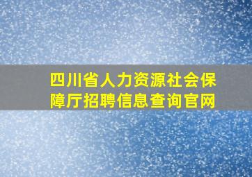 四川省人力资源社会保障厅招聘信息查询官网