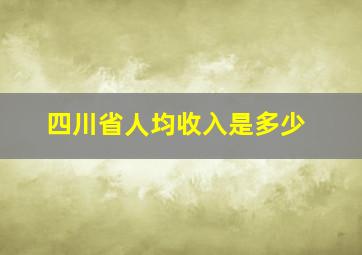 四川省人均收入是多少