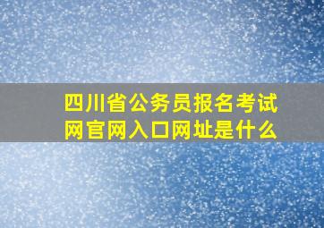 四川省公务员报名考试网官网入口网址是什么