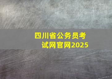 四川省公务员考试网官网2025