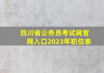 四川省公务员考试网官网入口2023年职位表