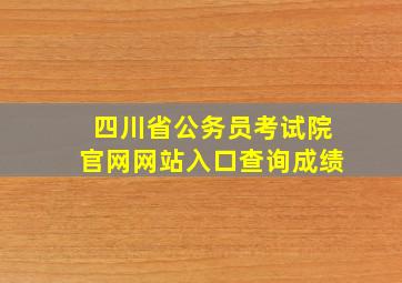 四川省公务员考试院官网网站入口查询成绩