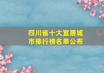 四川省十大宜居城市排行榜名单公布