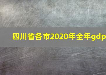 四川省各市2020年全年gdp