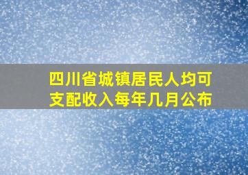 四川省城镇居民人均可支配收入每年几月公布