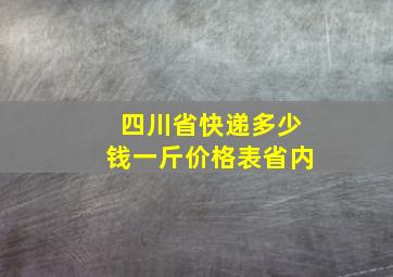 四川省快递多少钱一斤价格表省内